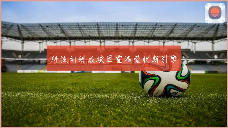 科技训练成埃因霍温营收新引擎