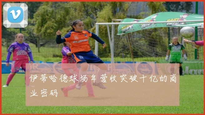 伊蒂哈德球场年营收突破十亿的商业密码