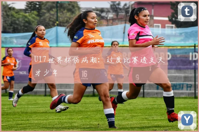 U17世界杯伤病潮：过度比赛透支天才少年