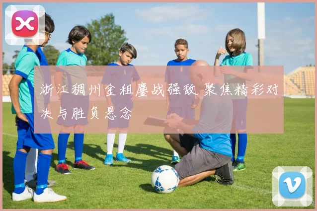 浙江稠州金租鏖战强敌 聚焦精彩对决与胜负悬念