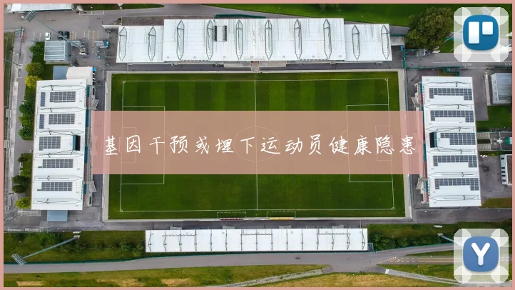 基因干预或埋下运动员健康隐患