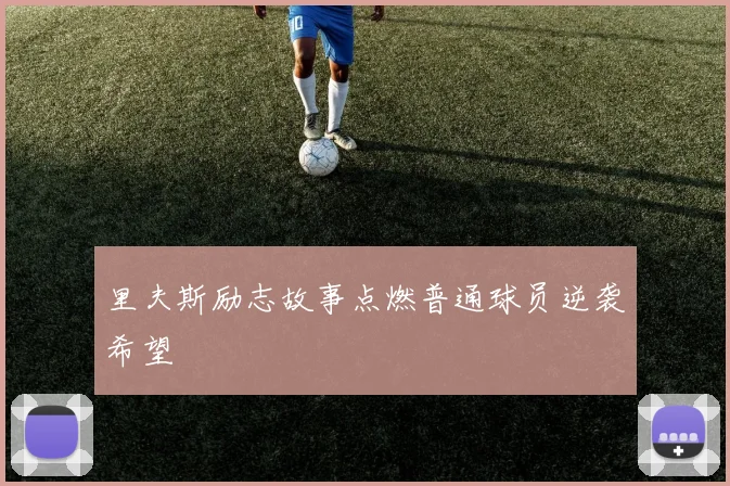 里夫斯励志故事点燃普通球员逆袭希望